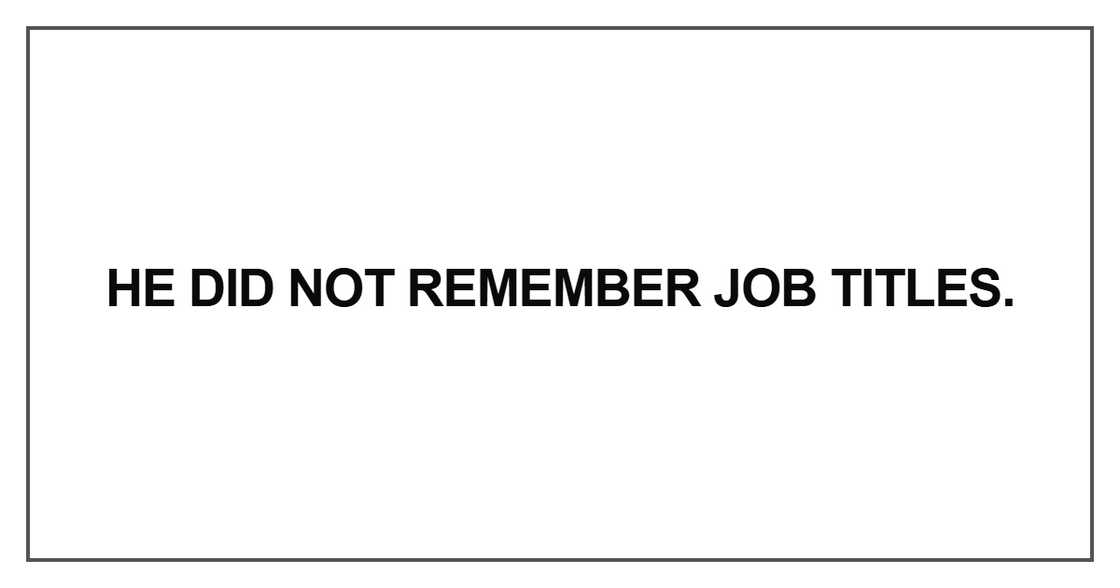 He did not remember job titles