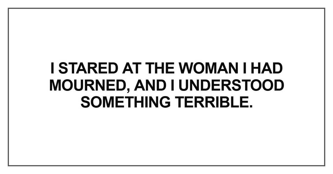“I stared at the woman I had mourned “I stared at the woman I had mourned