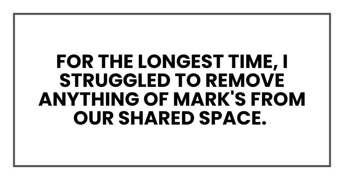 For the longest time, I struggled to remove anything of Mark's from our shared space.