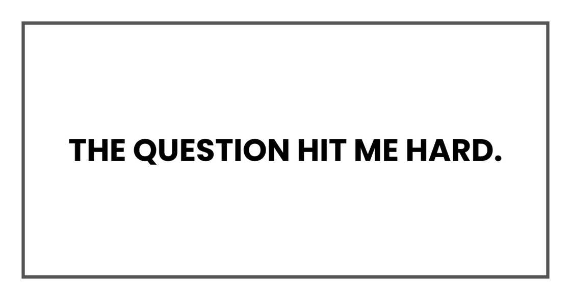 The question hit me hard