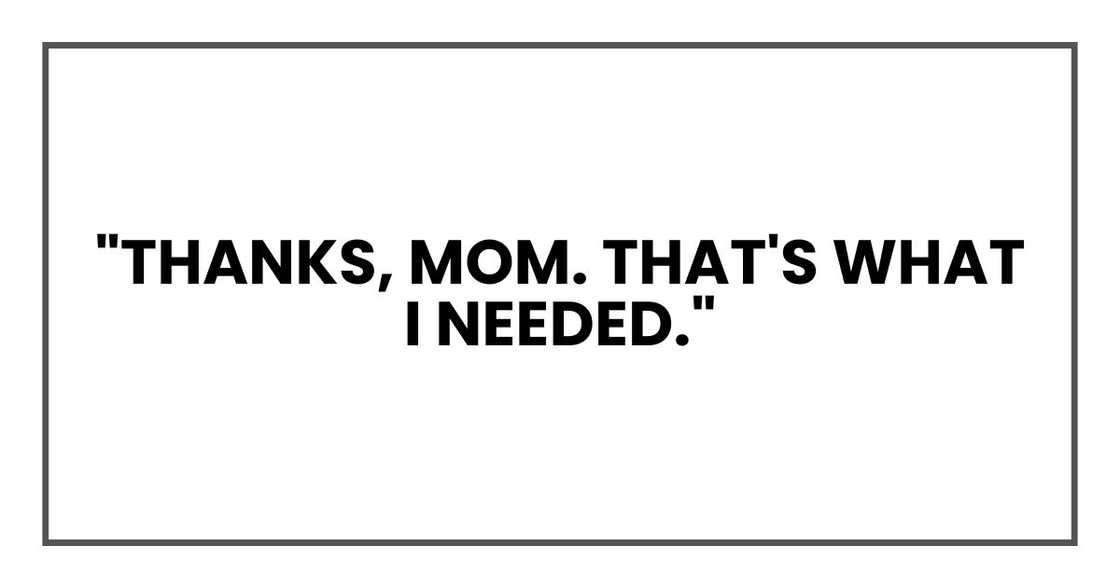 "Thanks, Mom. That's what I needed." "Thanks, Mom. That's what I needed."