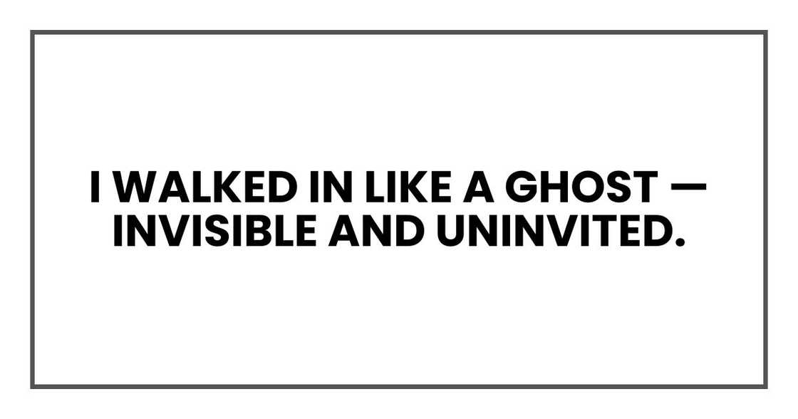 I walked in like a ghost — invisible and uninvited.