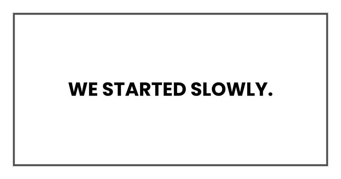 We started slowly.