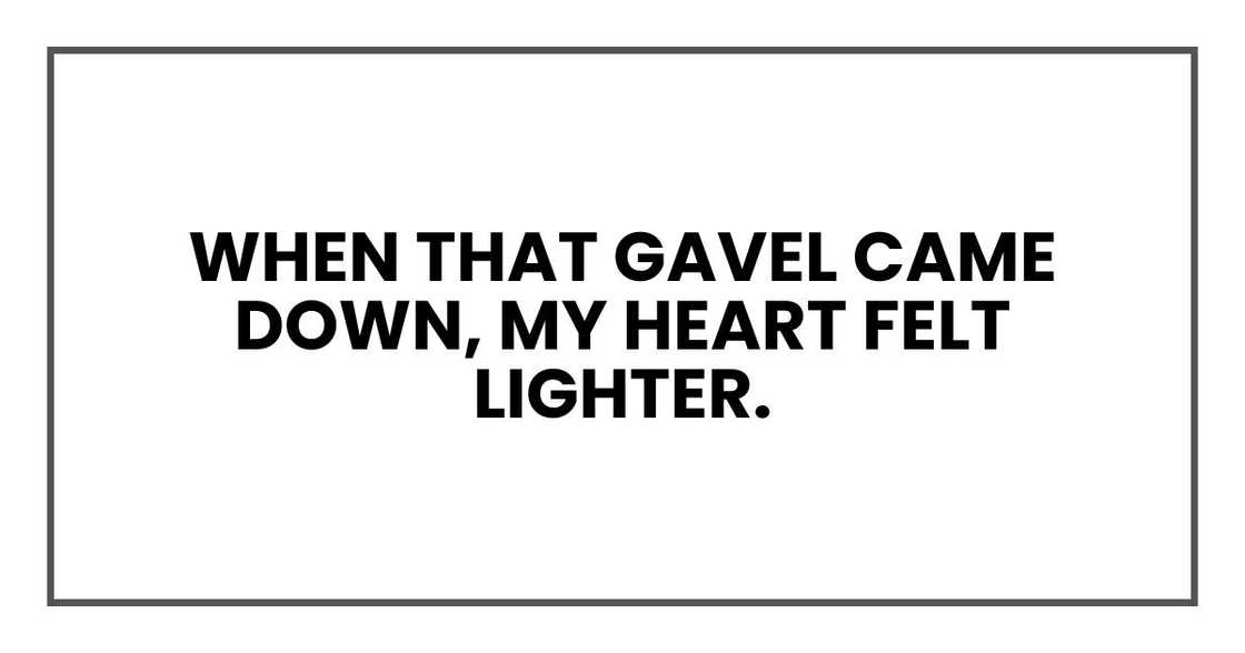 when that gavel came down, my heart felt lighter.