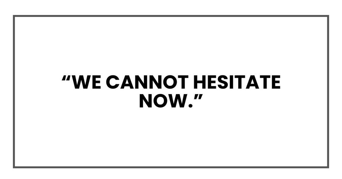 We cannot hesitate now