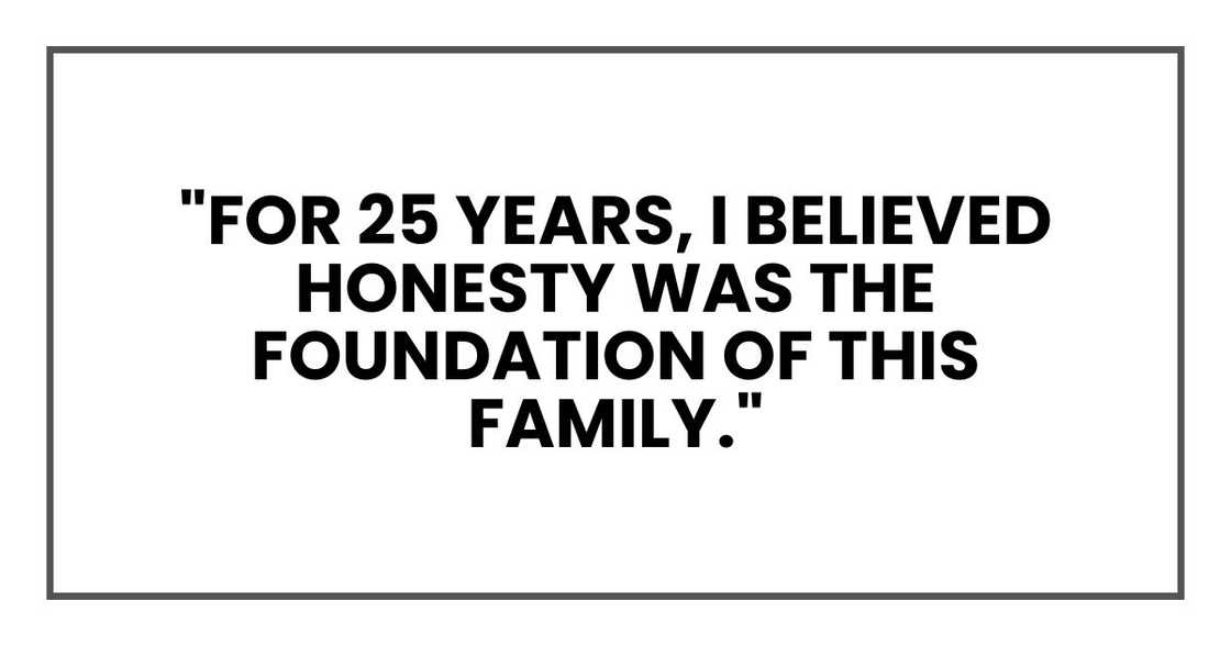 "For 25 years, I believed honesty was the foundation of this family."
