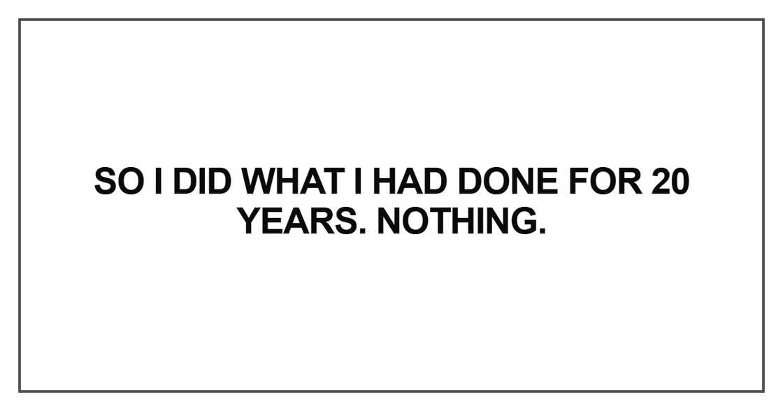 So I did what I had done for 20 years So I did what I had done for 20 years