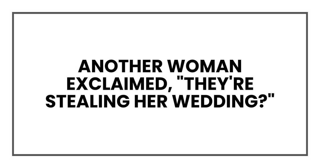 Another woman exclaimed, "They're stealing her wedding?"
