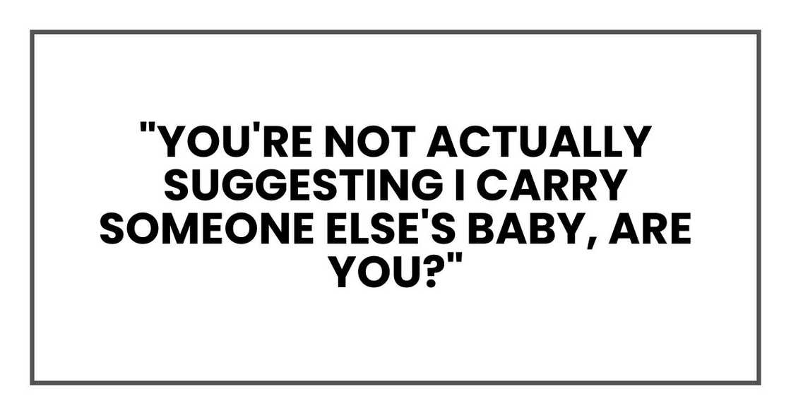 "You're not actually suggesting I carry someone else's baby, are you?"