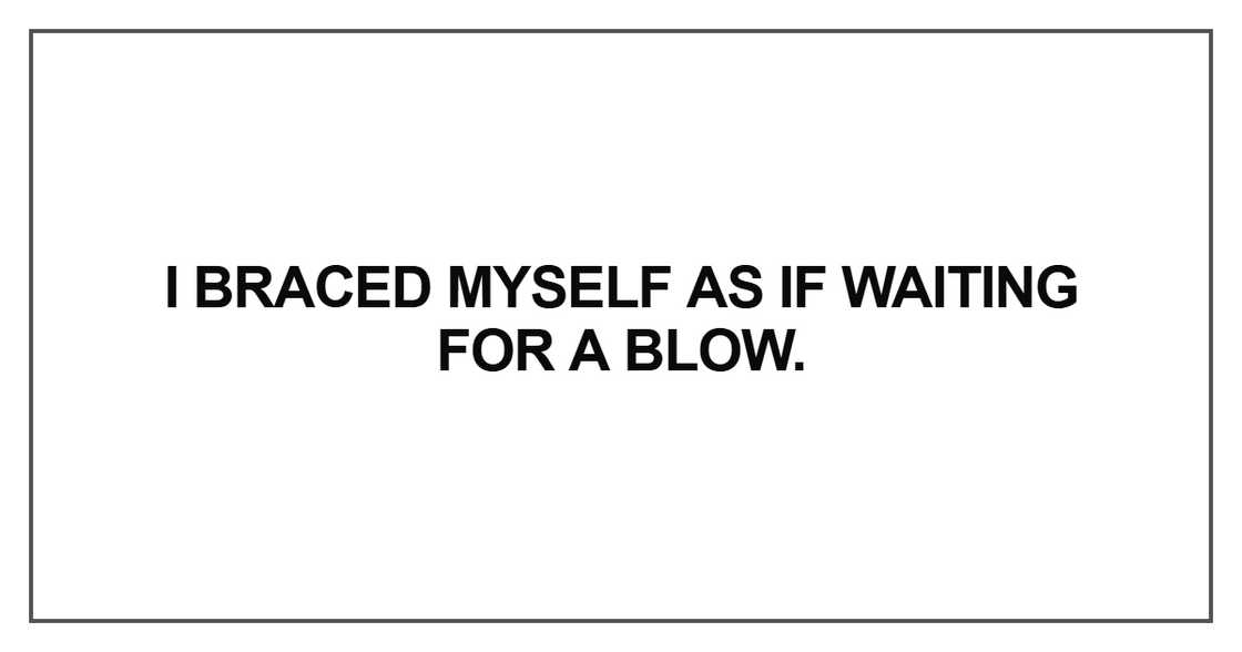 I braced myself as if waiting for a blow I braced myself as if waiting for a blow