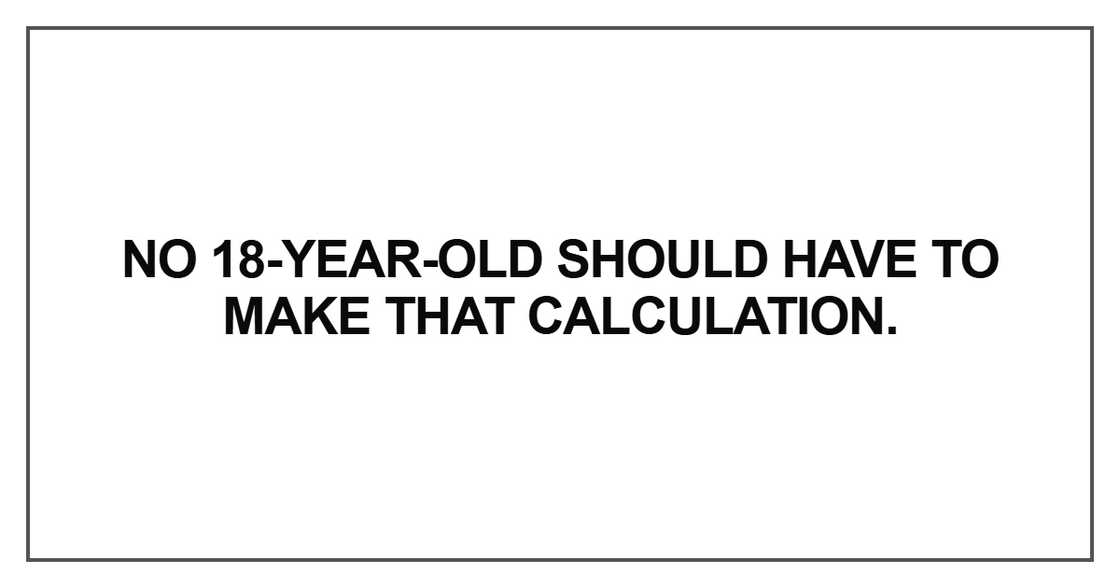 No 18-year-old should have to make that calculation No 18-year-old should have to make that calculation
