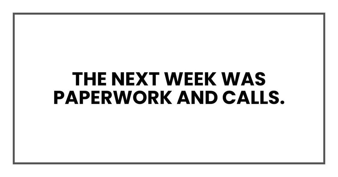 The next week was paperwork and calls. The next week was paperwork and calls.