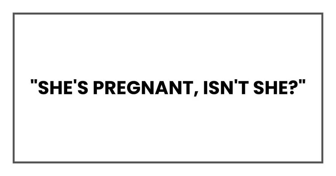 "She's pregnant, isn't she?" "She's pregnant, isn't she?"