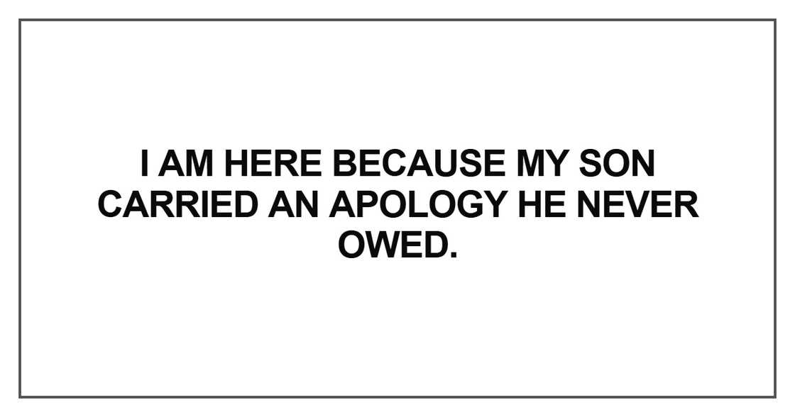 I am here because my son carried an apology he never owed.