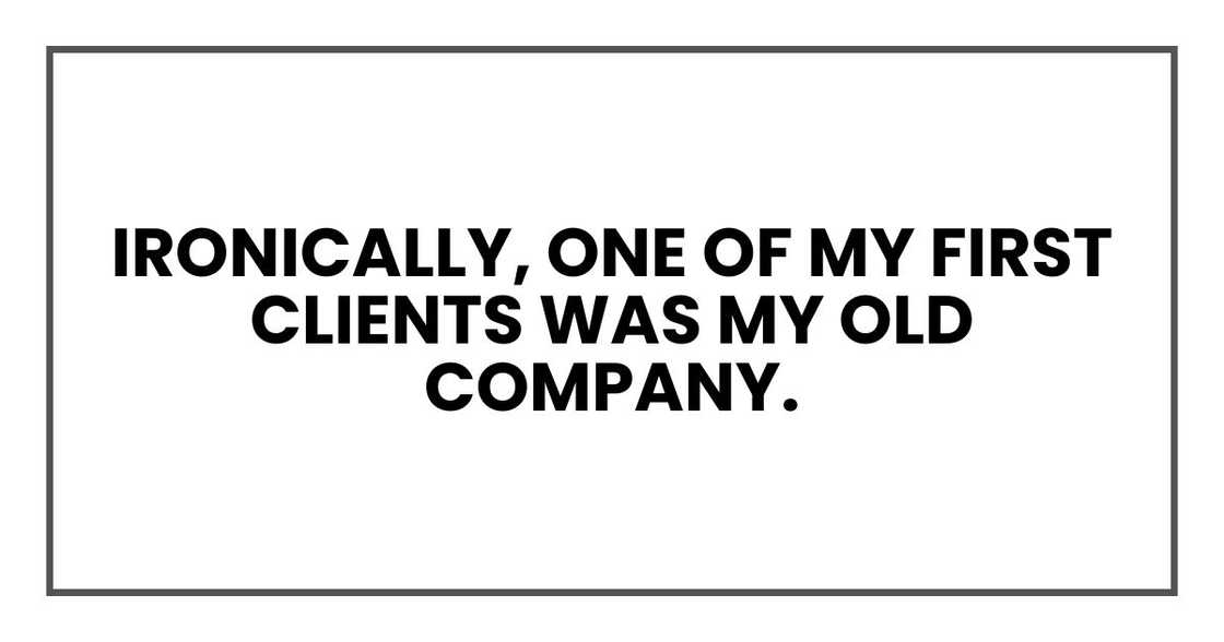 Ironically, one of my first clients was my old company.