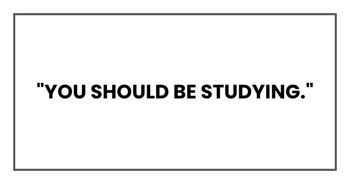 "You should be studying."
