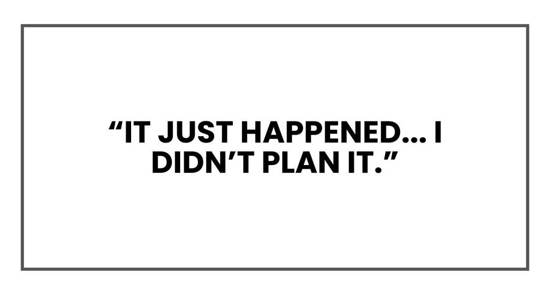 “It just happened,” he said. “I didn’t plan it. “It just happened,” he said. “I didn’t plan it.