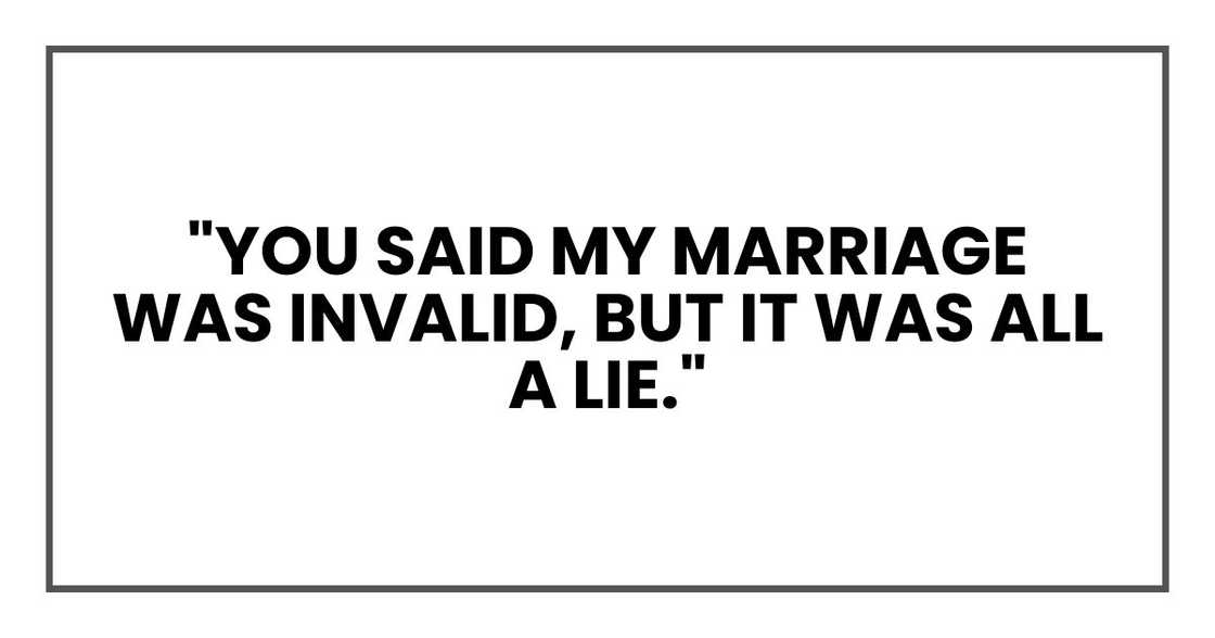 "You said my marriage was invalid, but it was all a lie."
