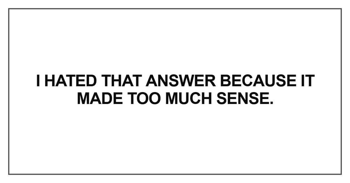 I hated that answer because it made too much sense