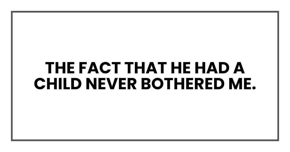 The fact that he had a child never bothered me The fact that he had a child never bothered me