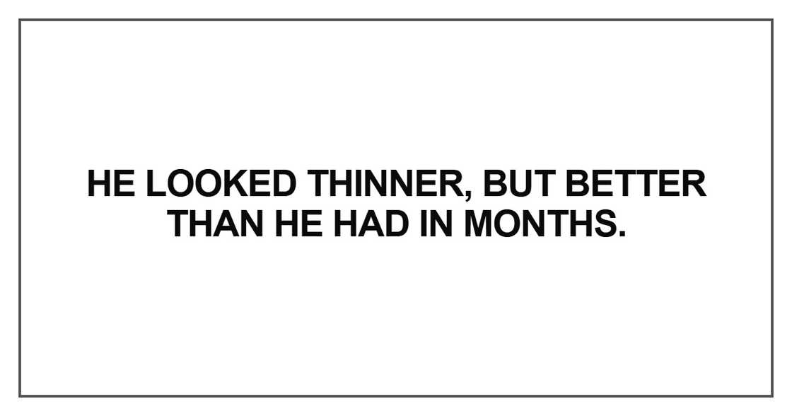 He looked thinner He looked thinner