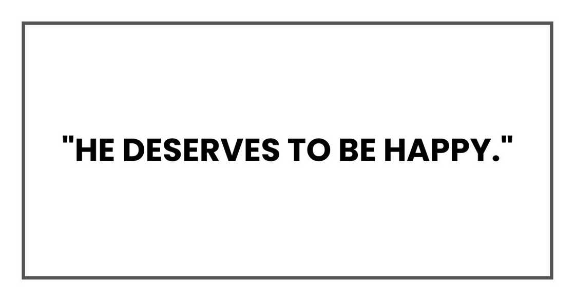 "He deserves to be happy," "He deserves to be happy,"
