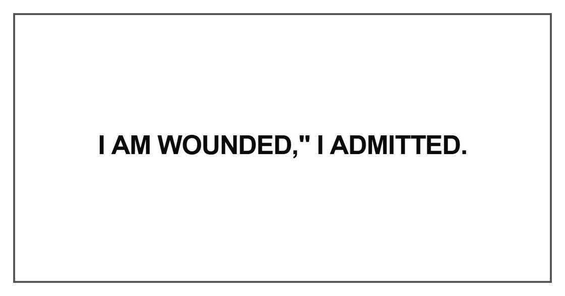 I am wounded," I admitted