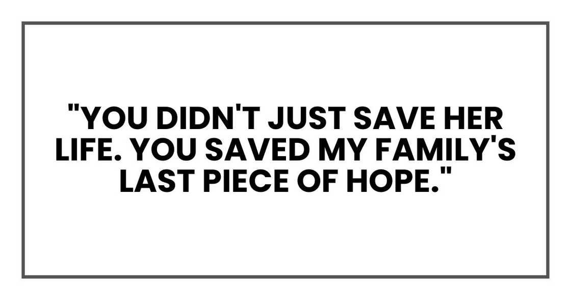 "You didn't just save her life. You saved my family's last piece of hope." "You didn't just save her life. You saved my family's last piece of hope."