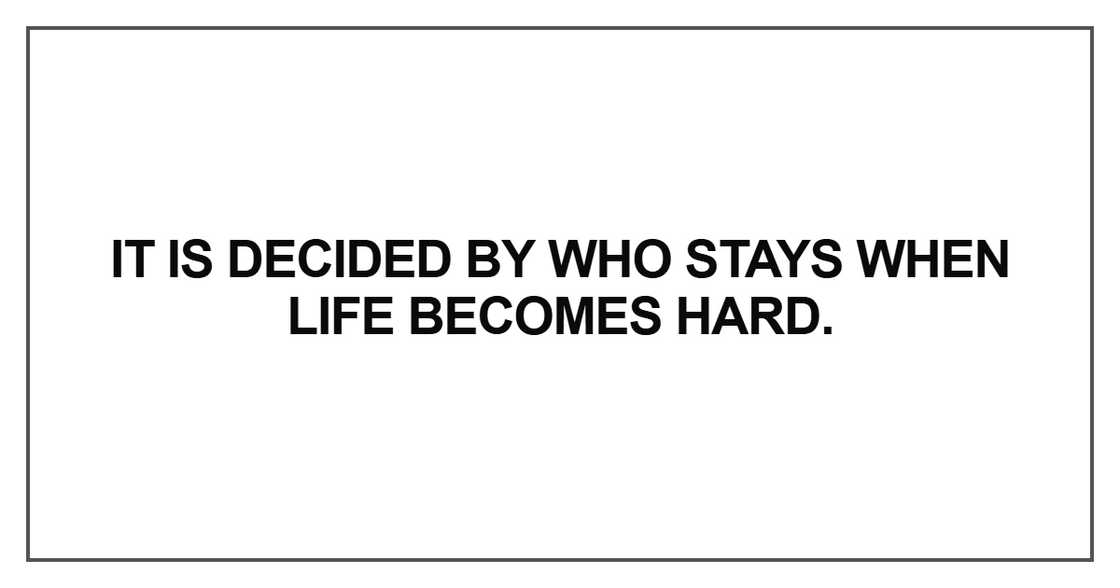 It is decided by who stays when life becomes hard