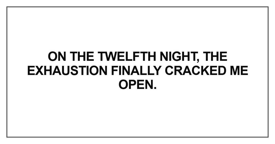 On the twelfth night, the exhaustion finally On the twelfth night, the exhaustion finally
