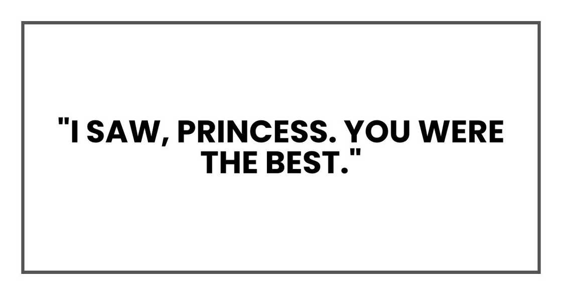 "I saw, princess. You were the best." "I saw, princess. You were the best."