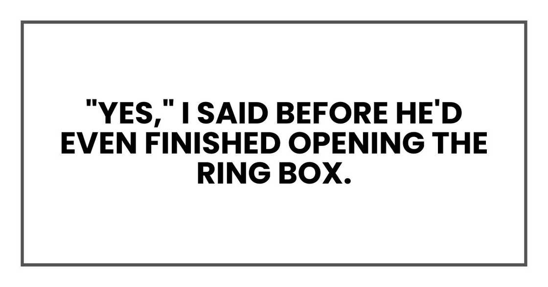 "Yes," I said before he'd even finished opening the ring box.