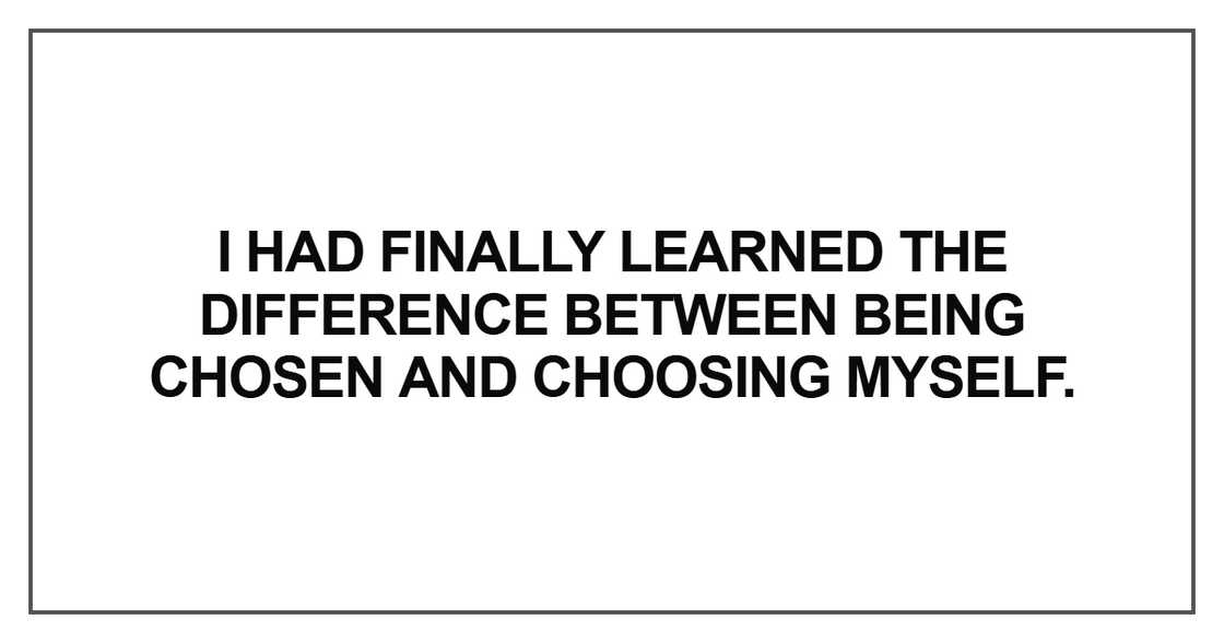 I had finally learned the difference between being chosen and choosing myself.
