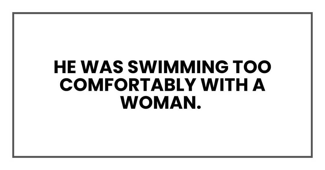 He was swimming too comfortably with a woman. He was swimming too comfortably with a woman.