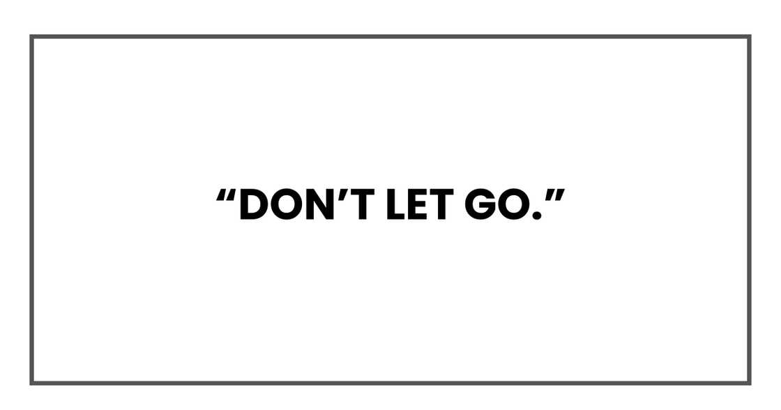 Don’t let go.