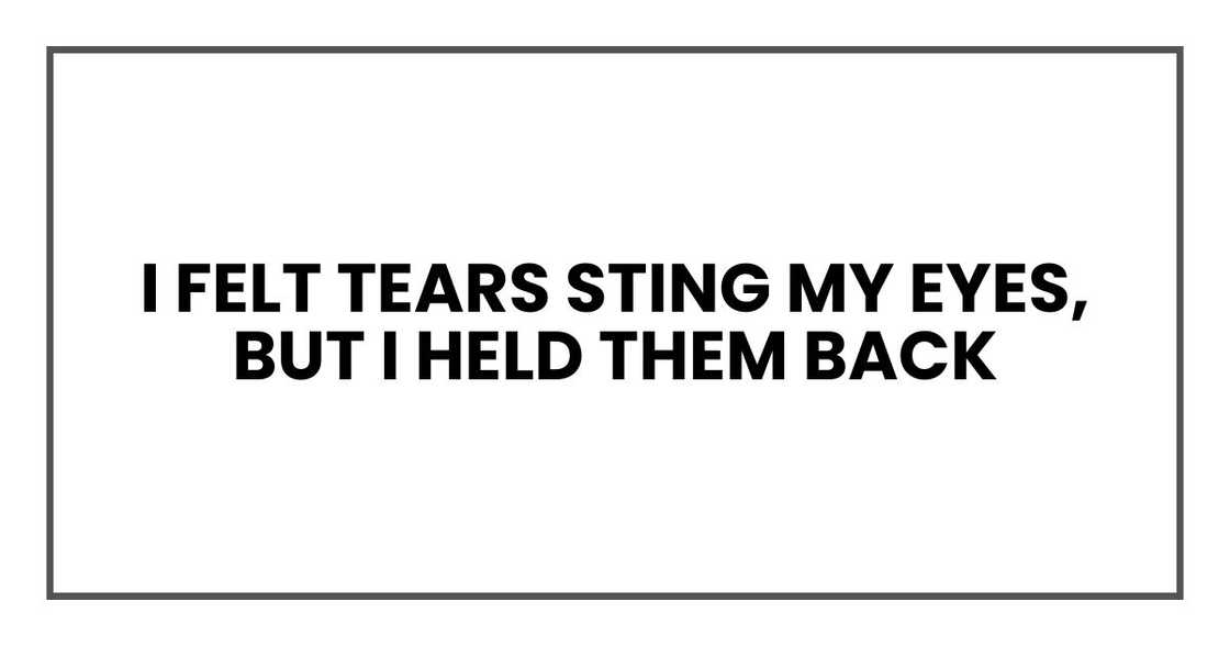 I felt tears sting my eyes, but I held them back
