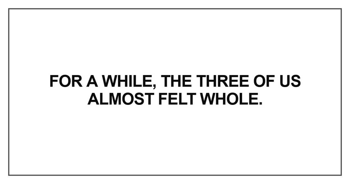 For a while, the three of us almost felt whole