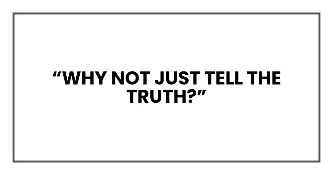 Why not just tell the truth?