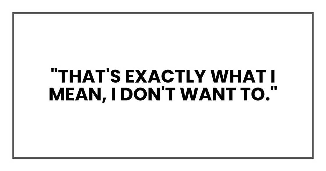 "That's exactly what I mean," he said. "I don't want to." "That's exactly what I mean," he said. "I don't want to."