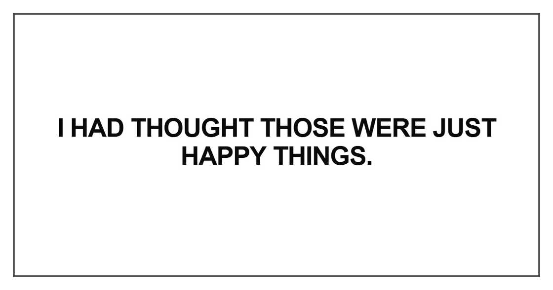 I had thought those were just happy things