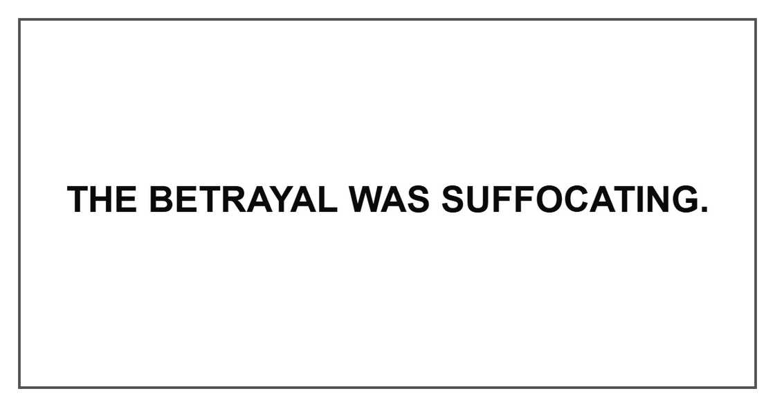 The betrayal was suffocating.