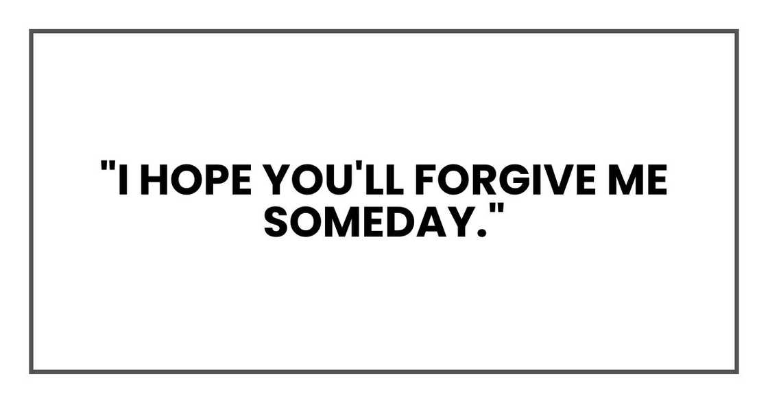 "I hope you'll forgive me someday."