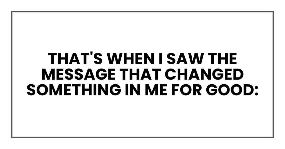 That's when I saw the message that changed something in me for good