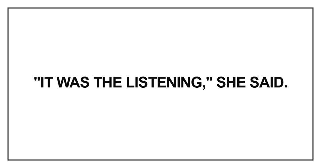 It was the listening," she said