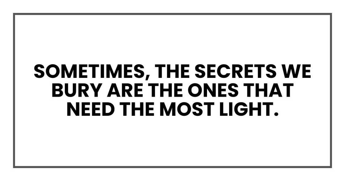 Sometimes, the secrets we bury are the ones that need the most light. Sometimes, the secrets we bury are the ones that need the most light.