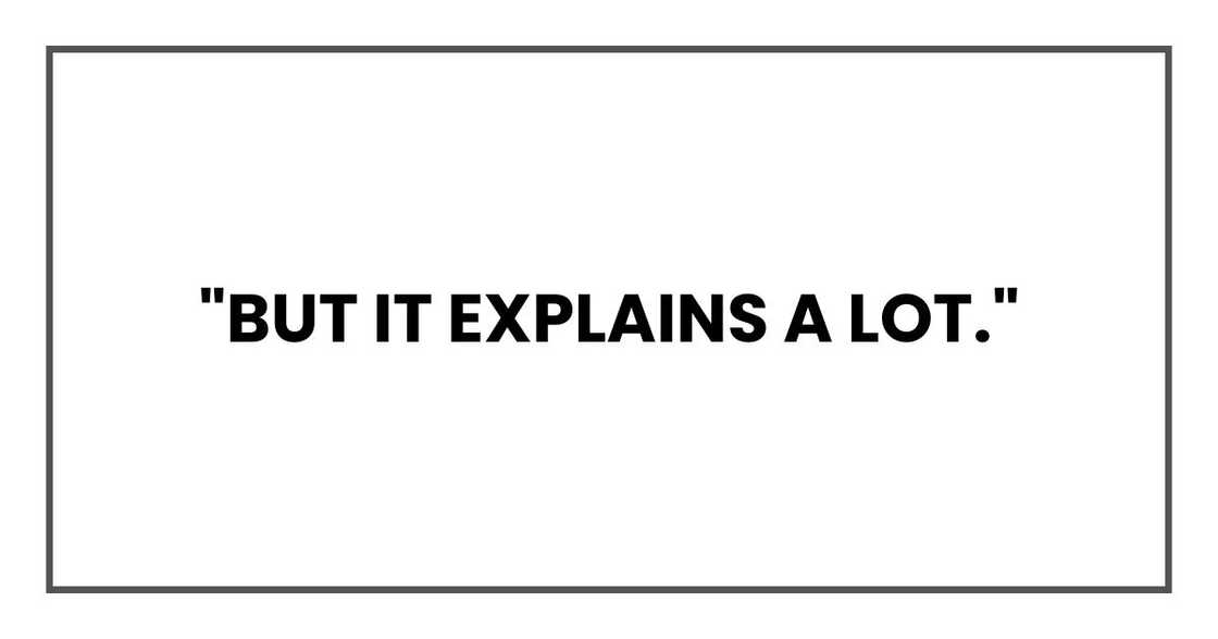 "But it explains a lot."