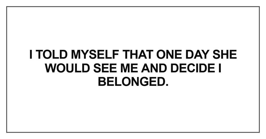 I told myself that one day she would see me