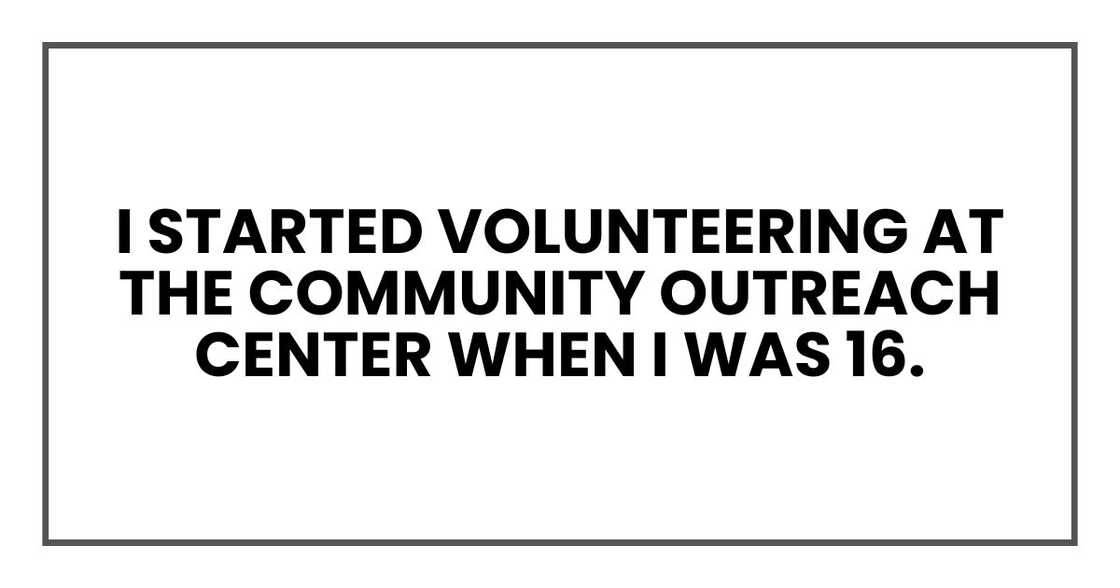 I started volunteering at the community outreach center when I was 16. I started volunteering at the community outreach center when I was 16.