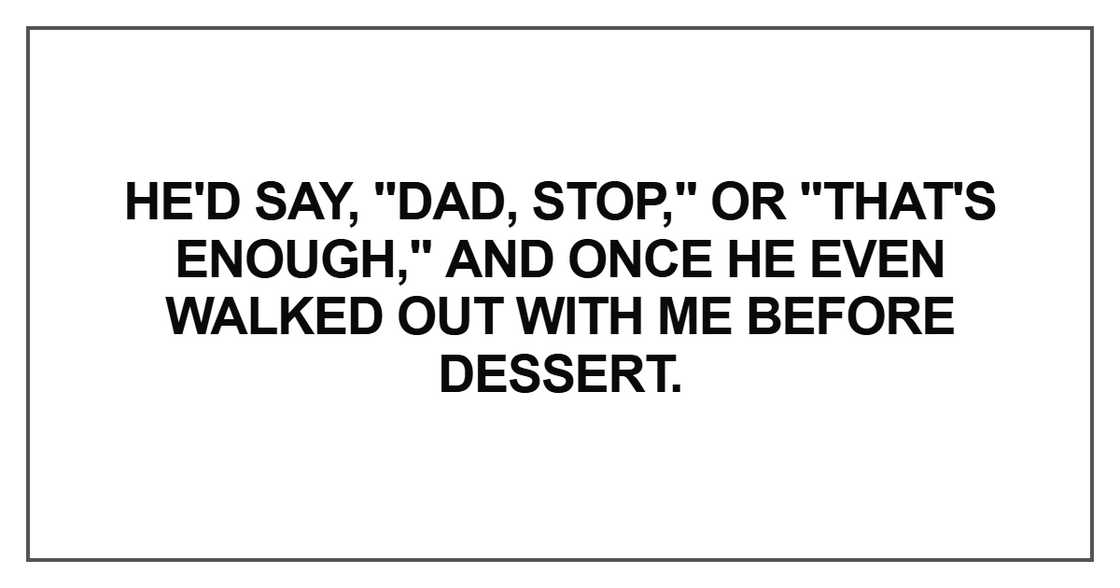 He'd say, "Dad, stop