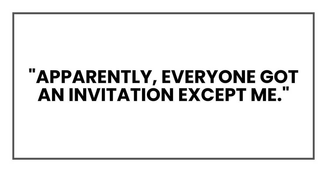 "Apparently, everyone got an invitation except me."